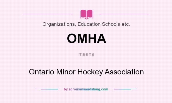 What does OMHA mean? It stands for Ontario Minor Hockey Association
