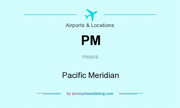 What does PM mean? It stands for Pacific Meridian