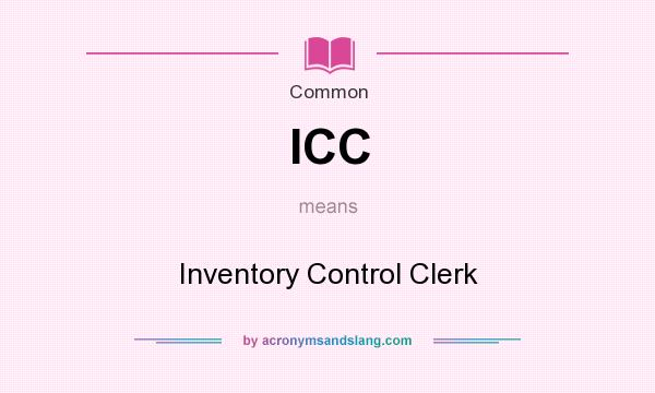 What does ICC mean? It stands for Inventory Control Clerk