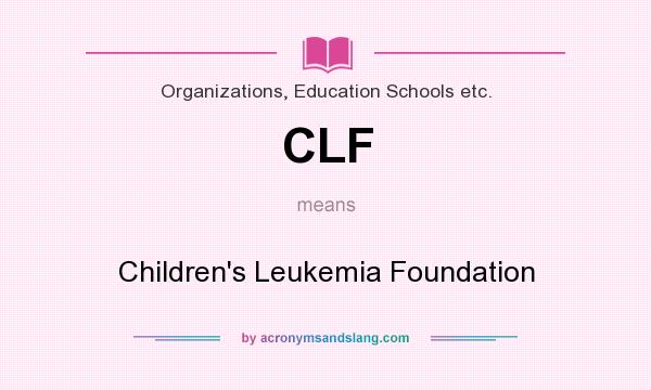 What does CLF mean? It stands for Children`s Leukemia Foundation