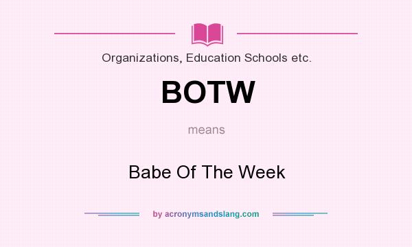What does BOTW mean? It stands for Babe Of The Week