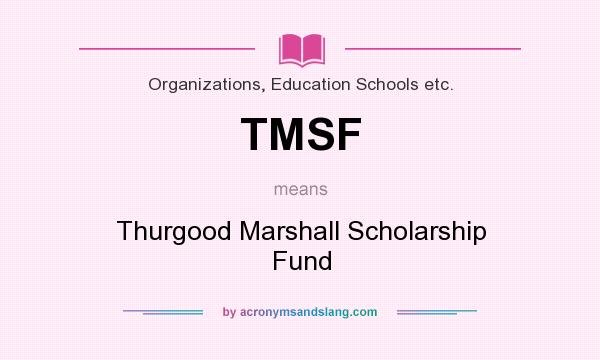 What does TMSF mean? It stands for Thurgood Marshall Scholarship Fund