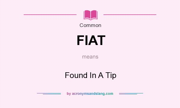 What does FIAT mean? It stands for Found In A Tip