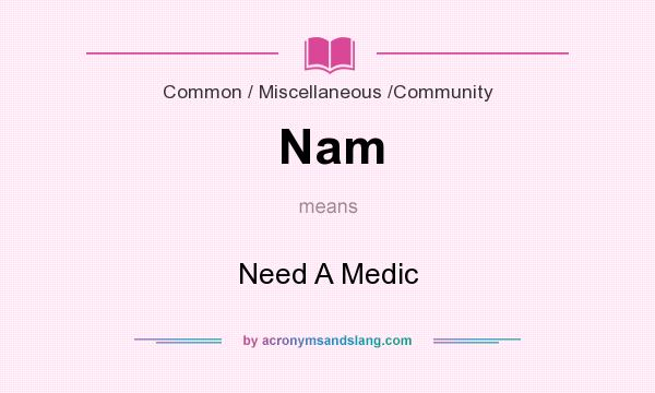 What does Nam mean? It stands for Need A Medic