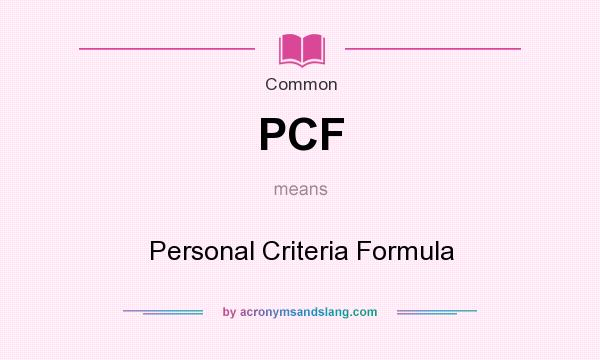 What does PCF mean? It stands for Personal Criteria Formula