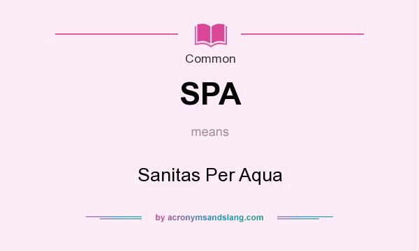 What does SPA mean? It stands for Sanitas Per Aqua