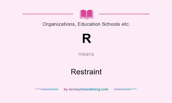 What does R mean? It stands for Restraint