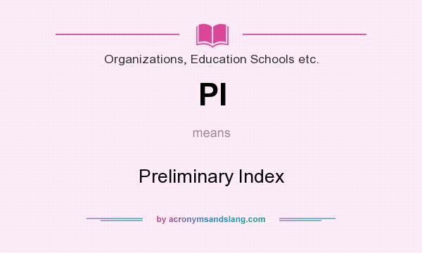 What does PI mean? It stands for Preliminary Index