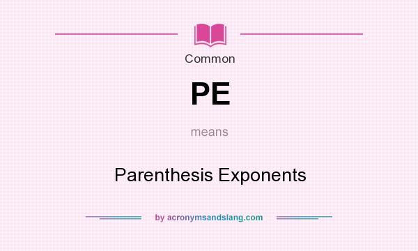 What does PE mean? It stands for Parenthesis Exponents