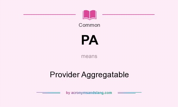 What does PA mean? It stands for Provider Aggregatable