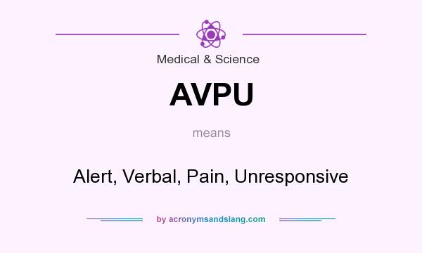 What does AVPU mean? It stands for Alert, Verbal, Pain, Unresponsive