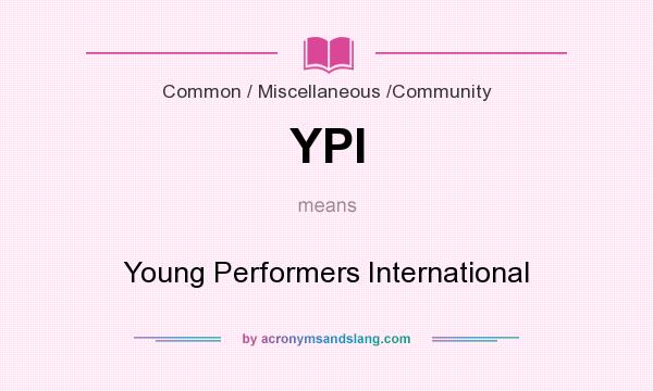 What does YPI mean? It stands for Young Performers International