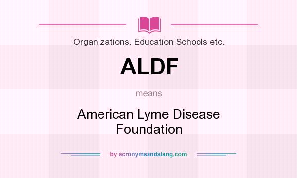 What does ALDF mean? It stands for American Lyme Disease Foundation