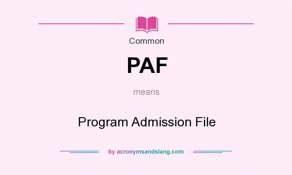 What does PAF mean? It stands for Program Admission File