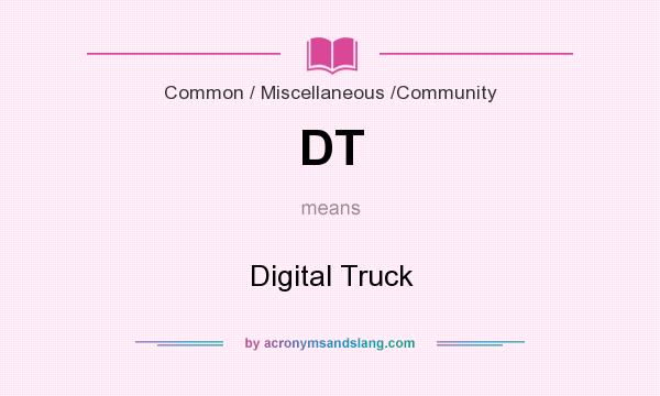 What does DT mean? It stands for Digital Truck