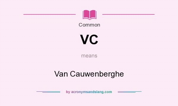 What does VC mean? It stands for Van Cauwenberghe
