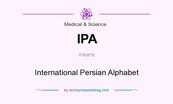 What does IPA mean? It stands for International Persian Alphabet
