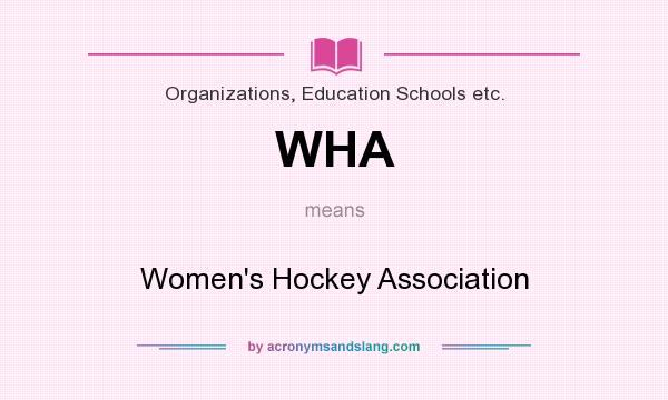 What does WHA mean? It stands for Women`s Hockey Association