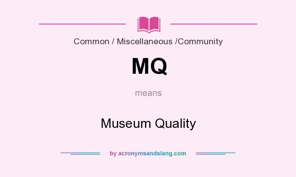 What does MQ mean? It stands for Museum Quality