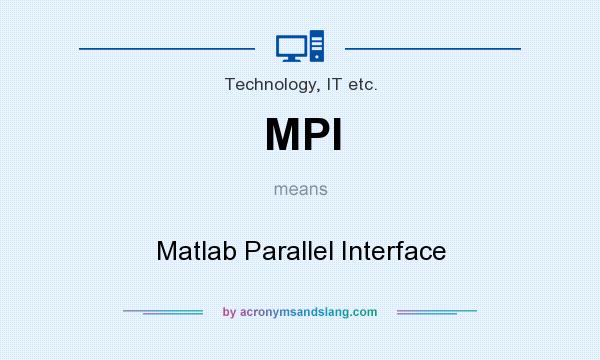 What does MPI mean? It stands for Matlab Parallel Interface