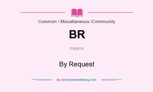 What does BR mean? It stands for By Request