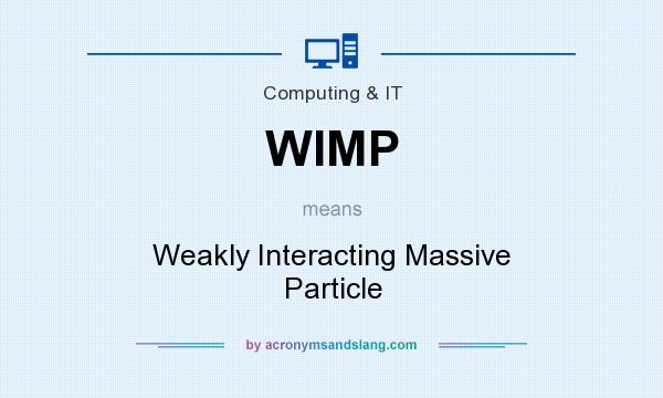 What does WIMP mean? It stands for Weakly Interacting Massive Particle