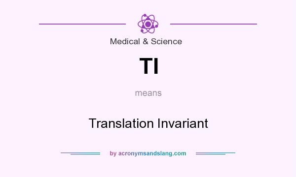 What does TI mean? It stands for Translation Invariant
