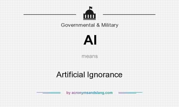 What does AI mean? It stands for Artificial Ignorance