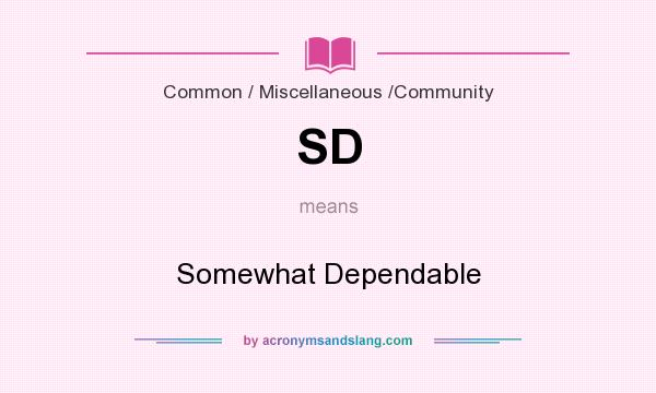 What does SD mean? It stands for Somewhat Dependable
