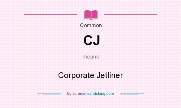 What does CJ mean? It stands for Corporate Jetliner