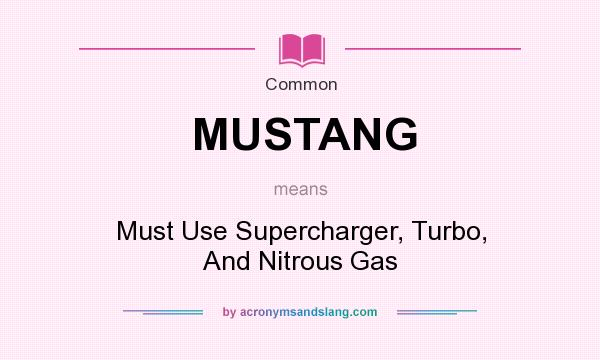 What does MUSTANG mean? It stands for Must Use Supercharger, Turbo, And Nitrous Gas