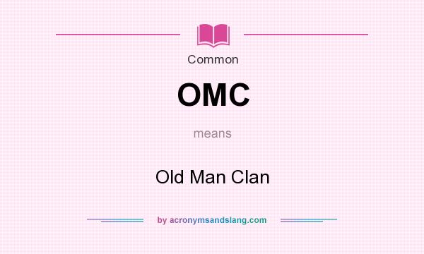 What does OMC mean? It stands for Old Man Clan