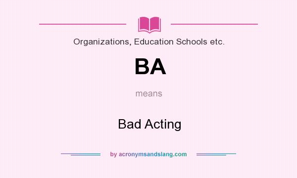 What does BA mean? It stands for Bad Acting
