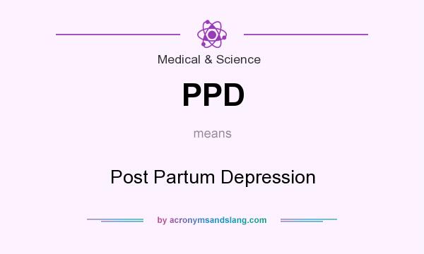 What does PPD mean? It stands for Post Partum Depression