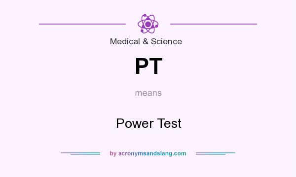 What does PT mean? It stands for Power Test