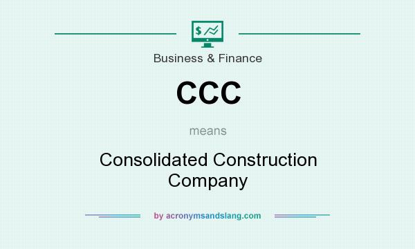 What does CCC mean? It stands for Consolidated Construction Company
