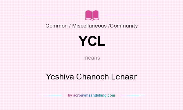What does YCL mean? It stands for Yeshiva Chanoch Lenaar
