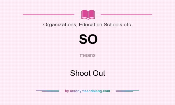 What does SO mean? It stands for Shoot Out