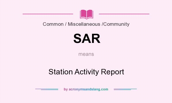 What does SAR mean? It stands for Station Activity Report