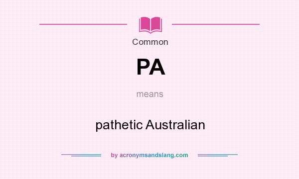 What does PA mean? It stands for pathetic Australian