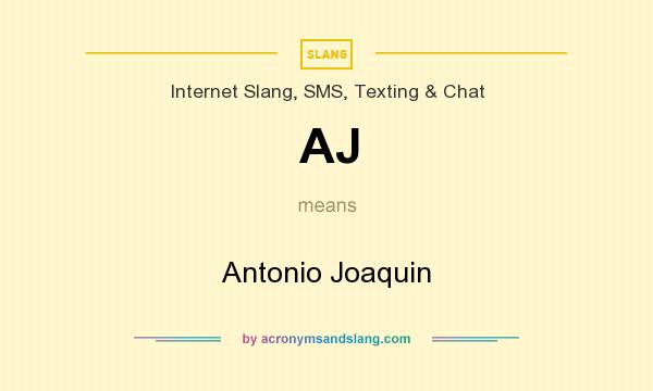 What does AJ mean? It stands for Antonio Joaquin