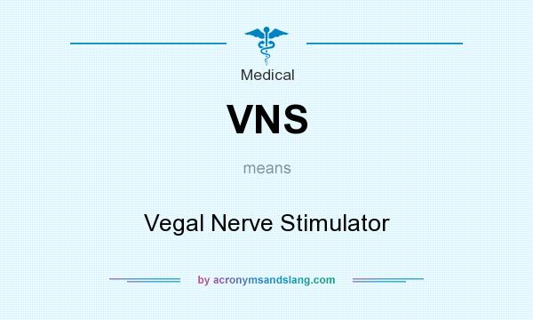 What does VNS mean? It stands for Vegal Nerve Stimulator