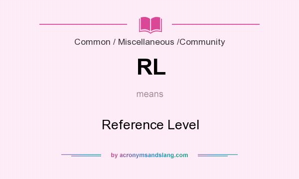 What does RL mean? It stands for Reference Level