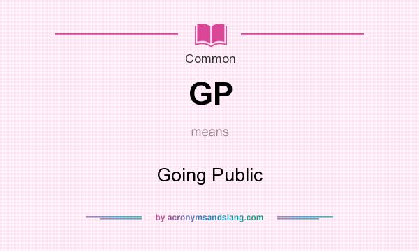 What does GP mean? It stands for Going Public