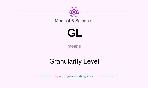 What does GL mean? It stands for Granularity Level