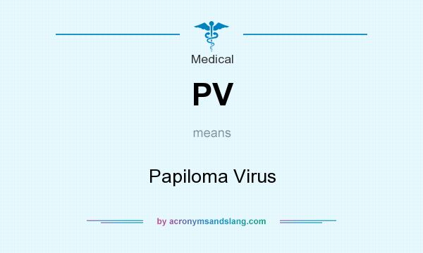 What does PV mean? It stands for Papiloma Virus