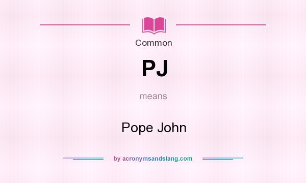 What does PJ mean? It stands for Pope John