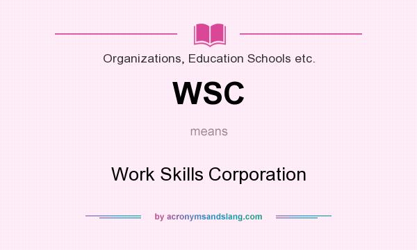 What does WSC mean? It stands for Work Skills Corporation