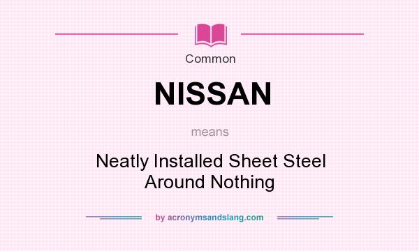 What does NISSAN mean? It stands for Neatly Installed Sheet Steel Around Nothing