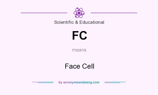 What does FC mean? It stands for Face Cell
